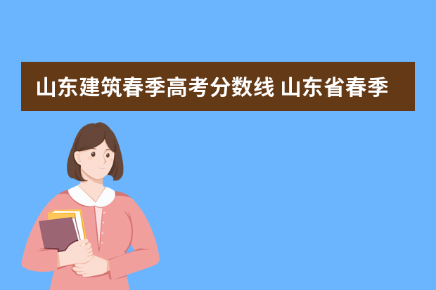 山东建筑春季高考分数线 山东省春季高考本科录取分数线是多少